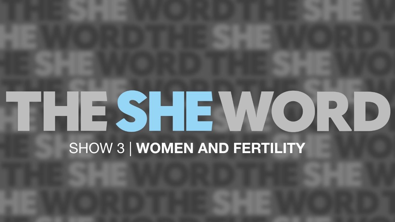 THE SHE WORD - EPISODE 2 | WOMEN AND FERTILITY