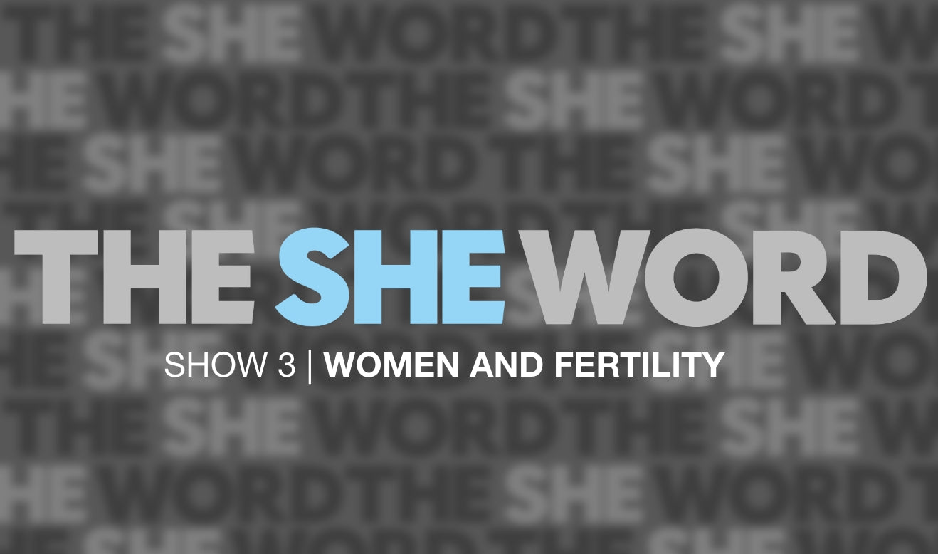 THE SHE WORD - EPISODE 2 | WOMEN AND FERTILITY