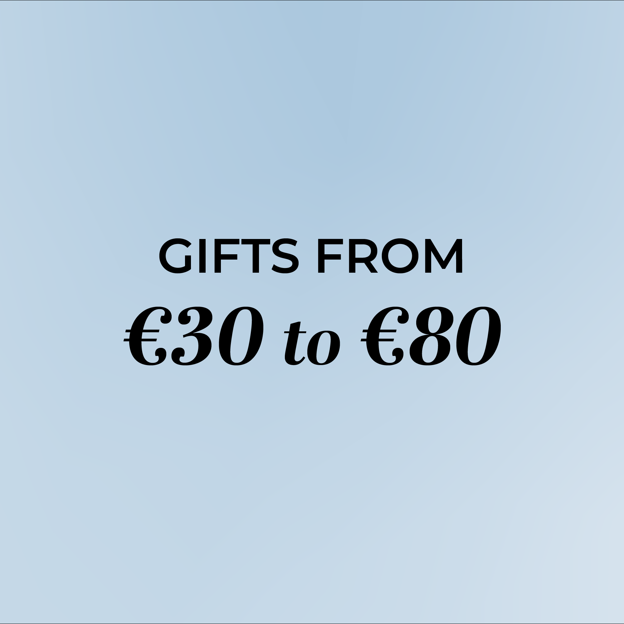 GIFTS FROM €30 TO €80